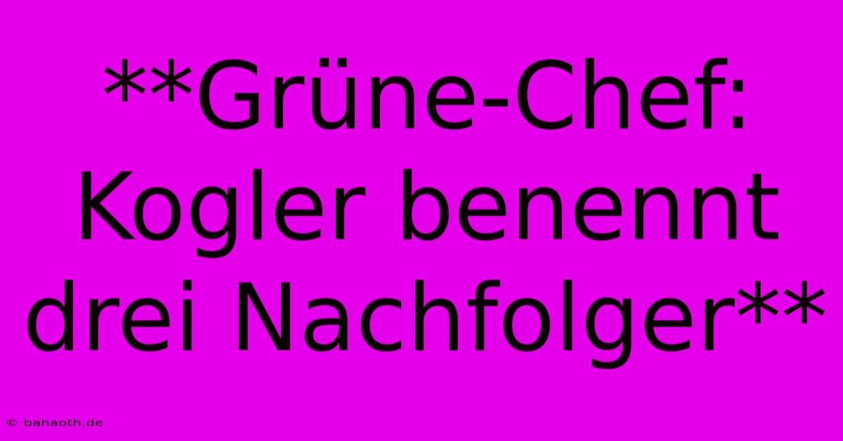 **Grüne-Chef: Kogler Benennt Drei Nachfolger**