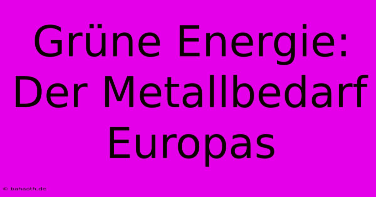 Grüne Energie:  Der Metallbedarf Europas