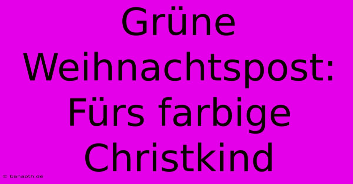 Grüne Weihnachtspost: Fürs Farbige Christkind