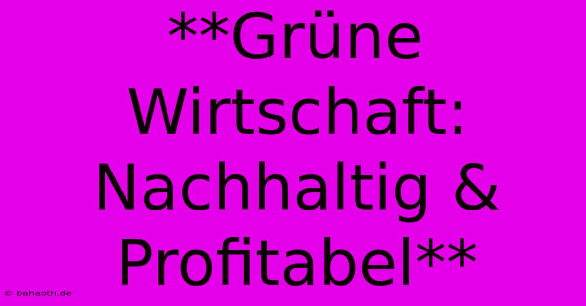 **Grüne Wirtschaft: Nachhaltig & Profitabel**