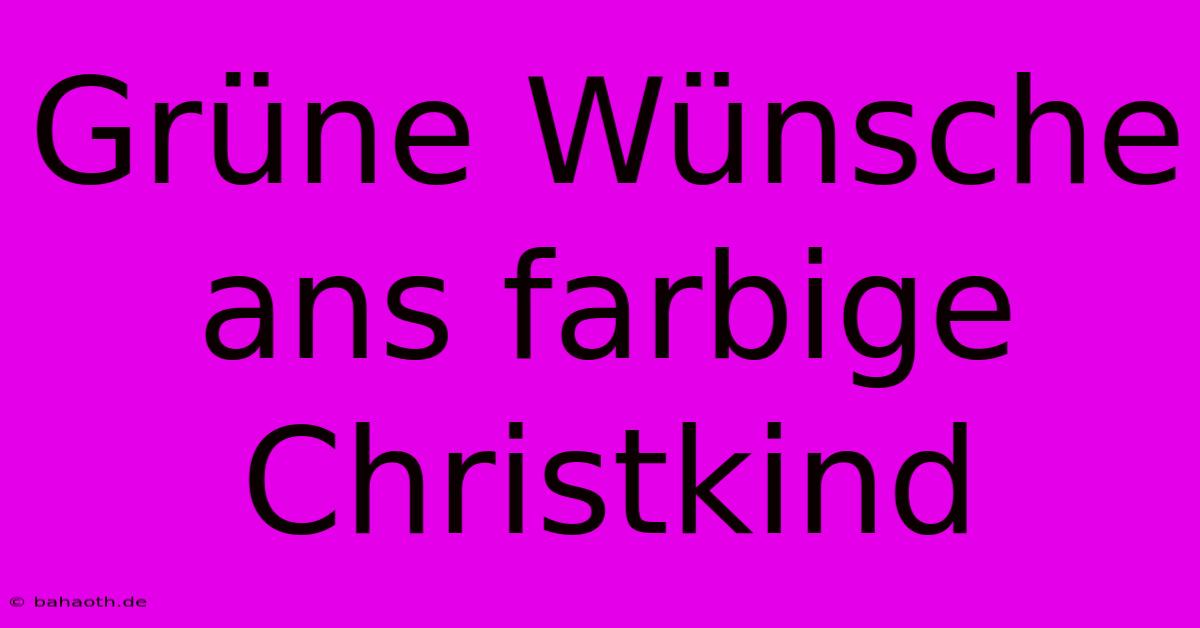 Grüne Wünsche Ans Farbige Christkind