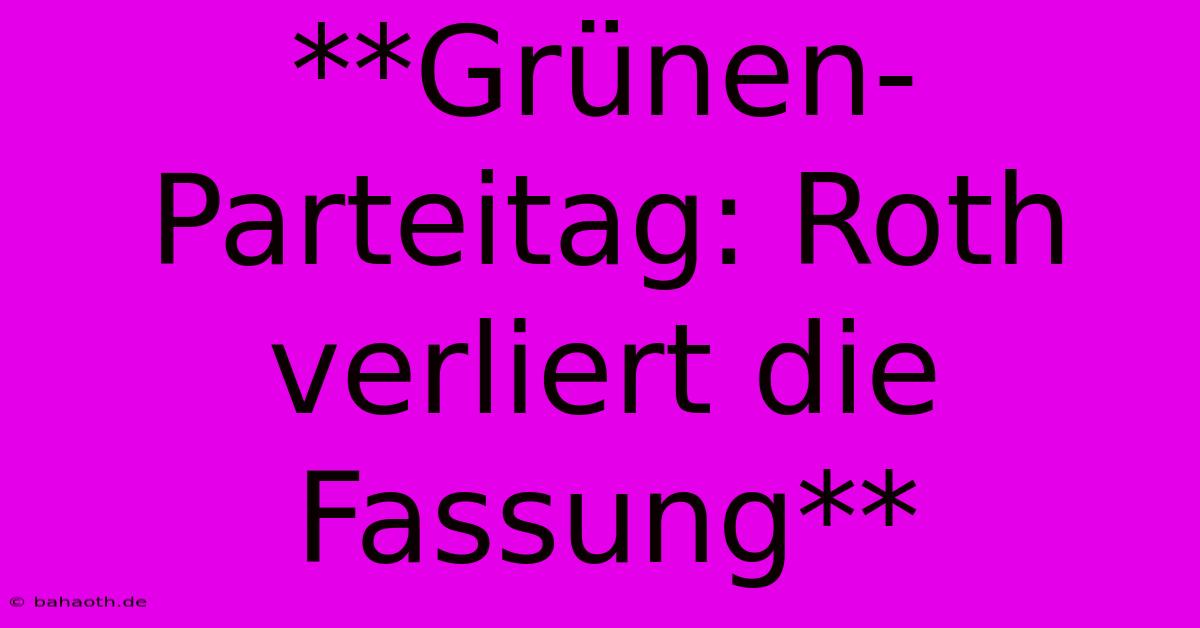 **Grünen-Parteitag: Roth Verliert Die Fassung**