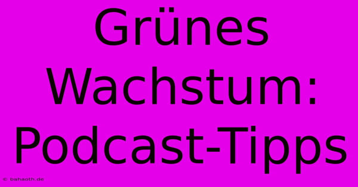 Grünes Wachstum: Podcast-Tipps