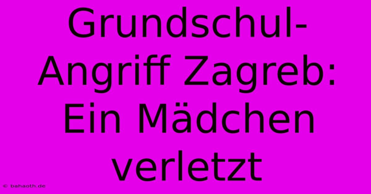 Grundschul-Angriff Zagreb: Ein Mädchen Verletzt