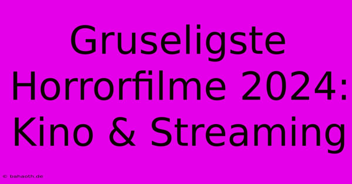 Gruseligste Horrorfilme 2024: Kino & Streaming