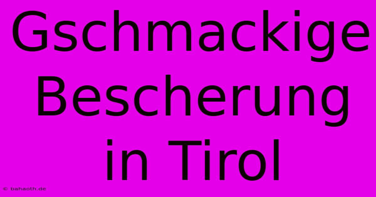 Gschmackige Bescherung In Tirol