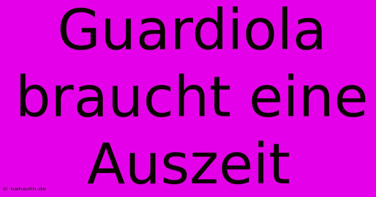 Guardiola Braucht Eine Auszeit