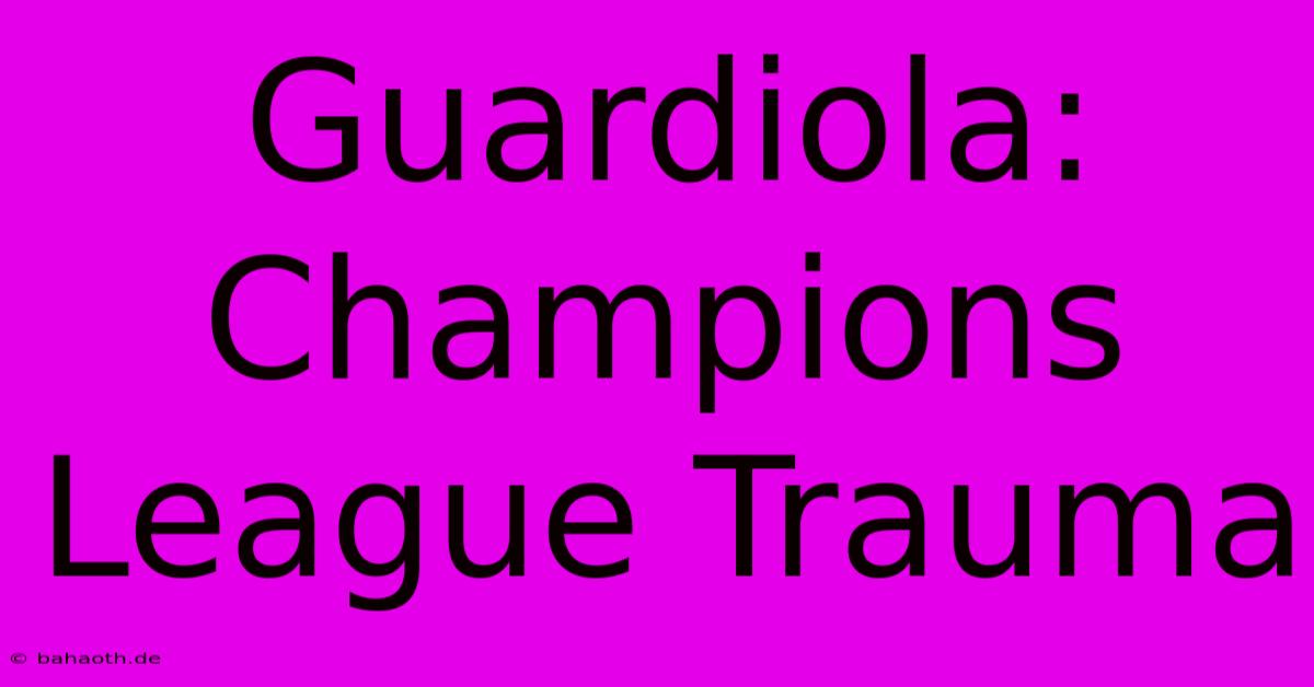 Guardiola: Champions League Trauma