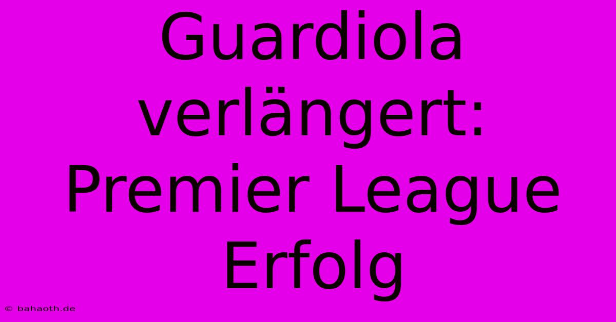 Guardiola Verlängert:  Premier League Erfolg