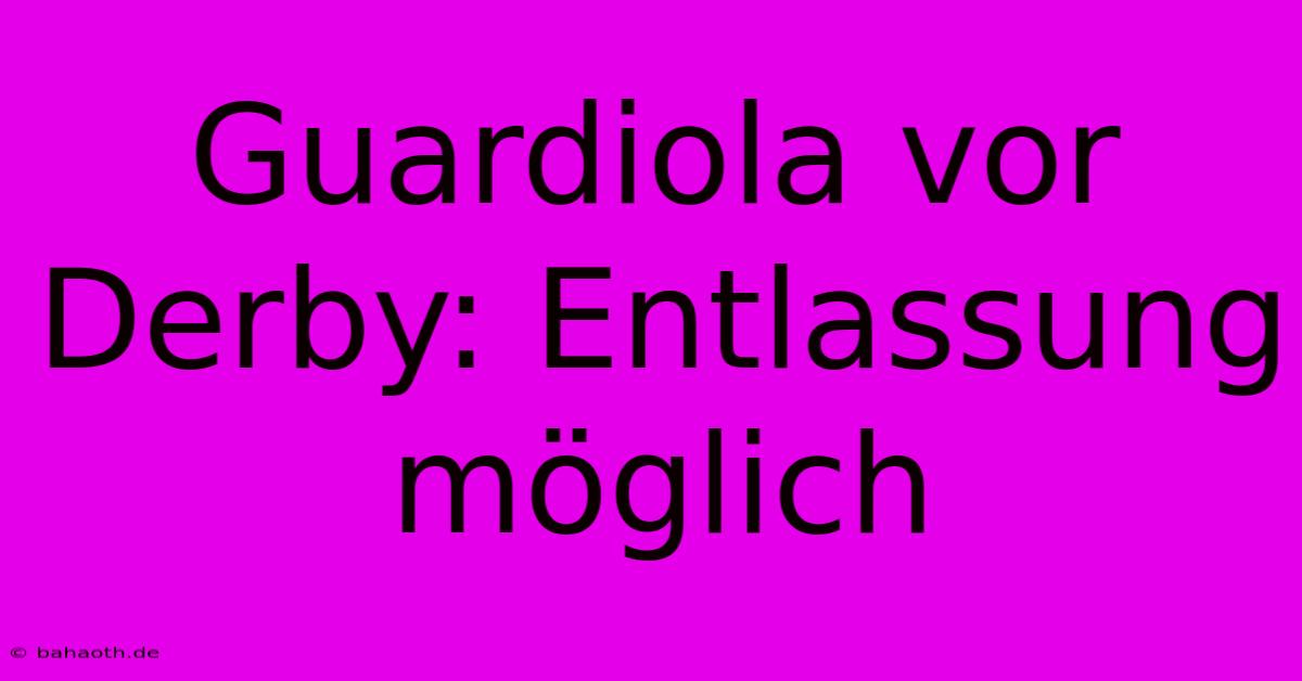 Guardiola Vor Derby: Entlassung Möglich