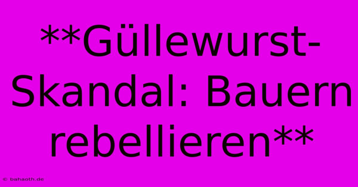 **Güllewurst-Skandal: Bauern Rebellieren**