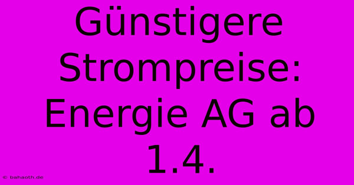 Günstigere Strompreise: Energie AG Ab 1.4.