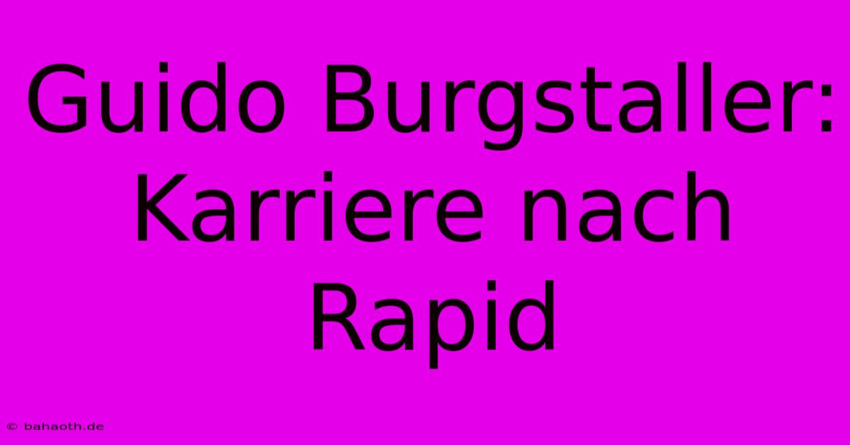 Guido Burgstaller: Karriere Nach Rapid