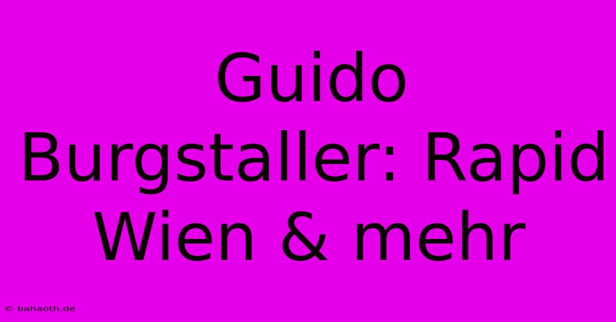 Guido Burgstaller: Rapid Wien & Mehr