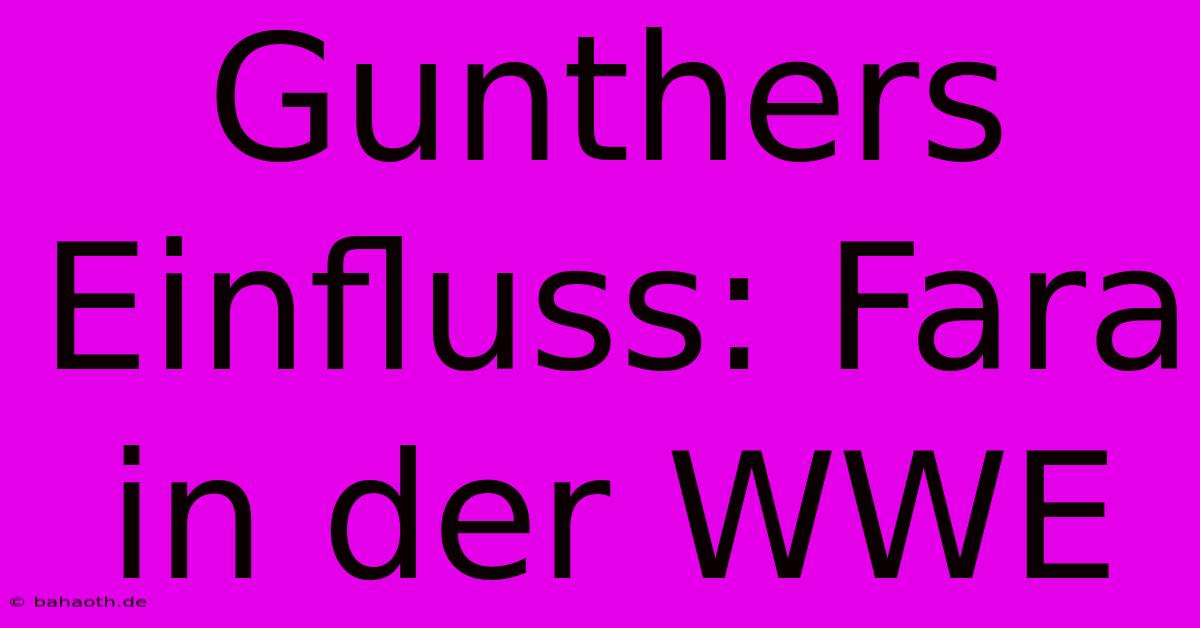 Gunthers Einfluss: Fara In Der WWE