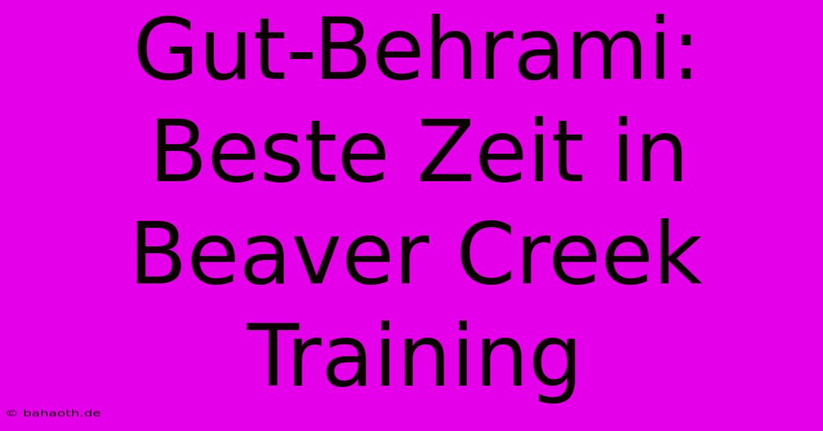 Gut-Behrami: Beste Zeit In Beaver Creek Training