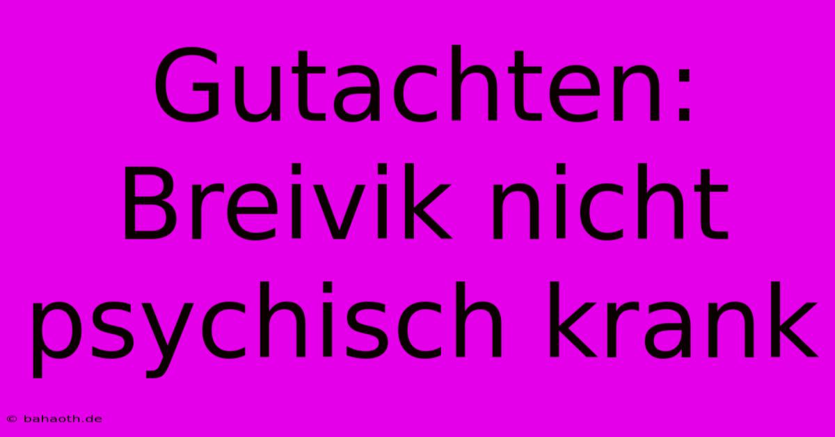 Gutachten: Breivik Nicht Psychisch Krank