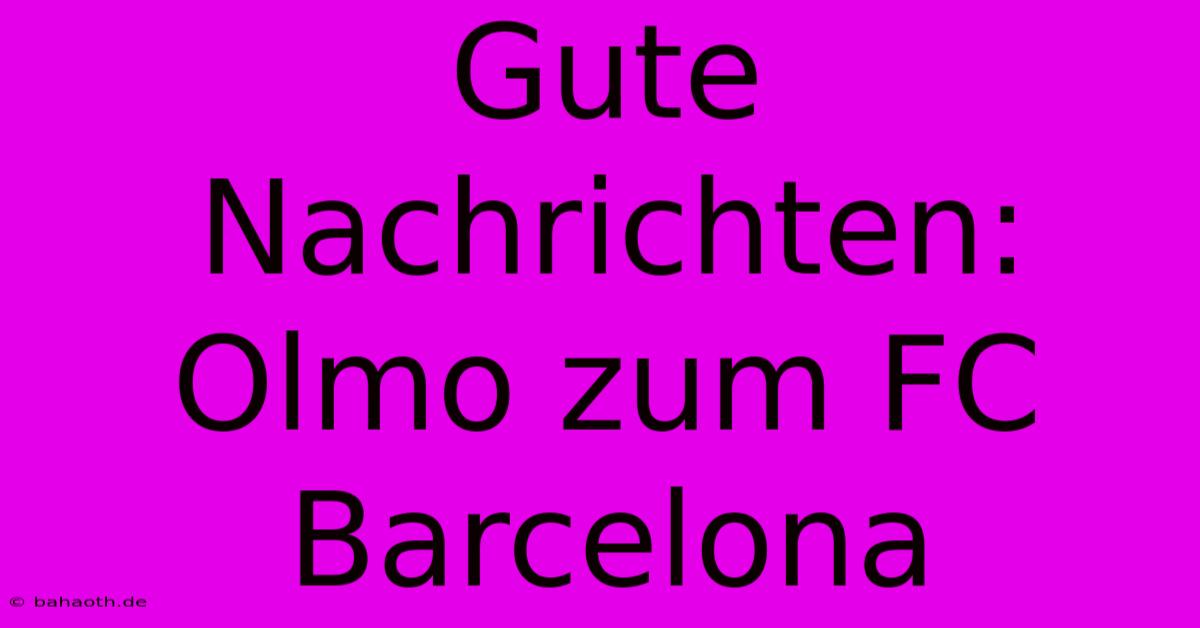 Gute Nachrichten: Olmo Zum FC Barcelona