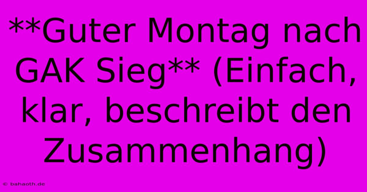 **Guter Montag Nach GAK Sieg** (Einfach, Klar, Beschreibt Den Zusammenhang)