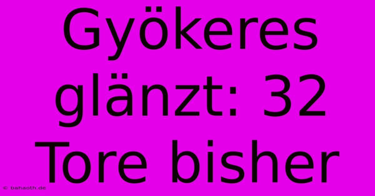 Gyökeres Glänzt: 32 Tore Bisher