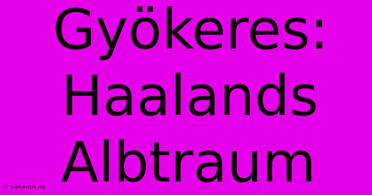 Gyökeres: Haalands Albtraum