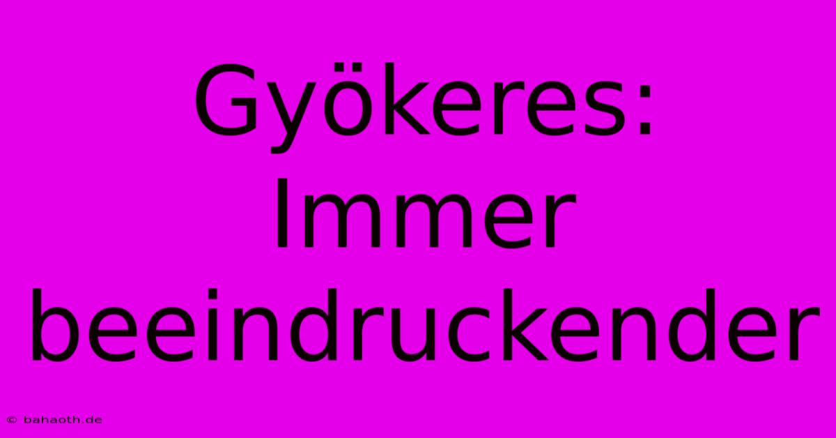 Gyökeres: Immer Beeindruckender