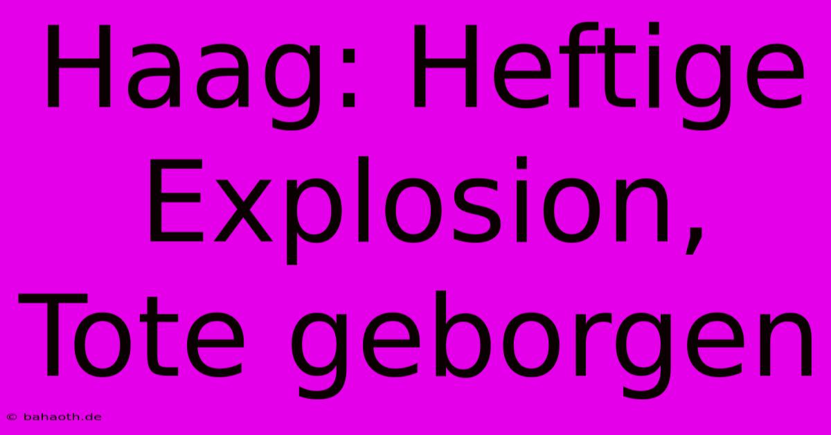 Haag: Heftige Explosion, Tote Geborgen