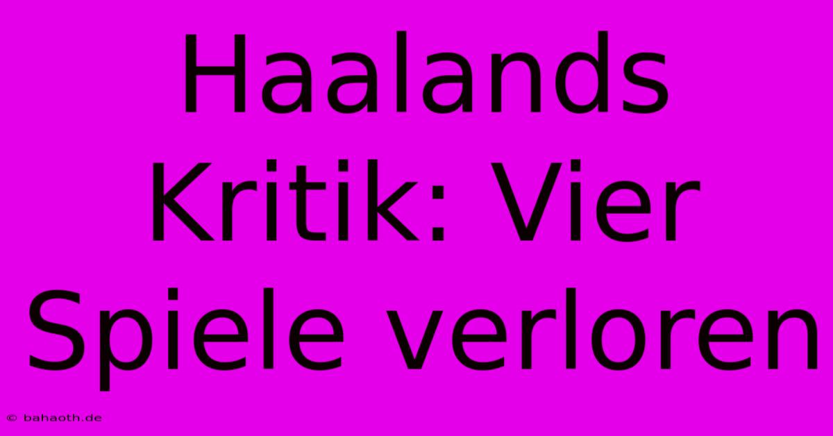 Haalands Kritik: Vier Spiele Verloren