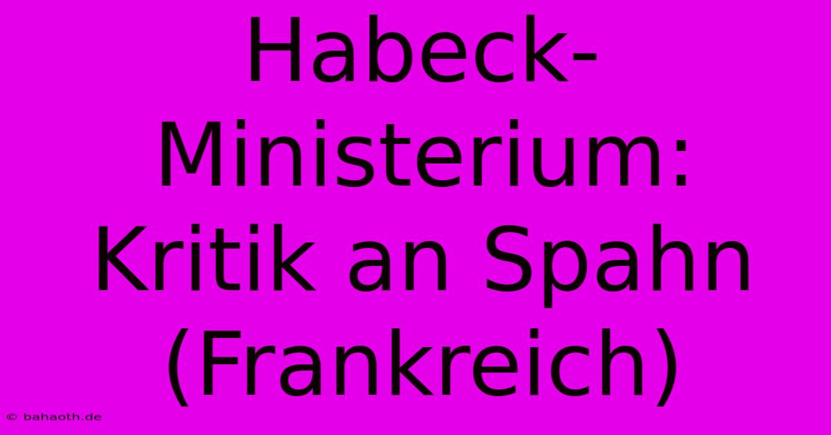 Habeck-Ministerium: Kritik An Spahn (Frankreich)