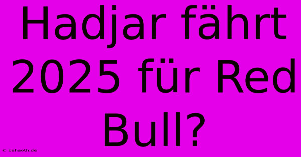 Hadjar Fährt 2025 Für Red Bull?