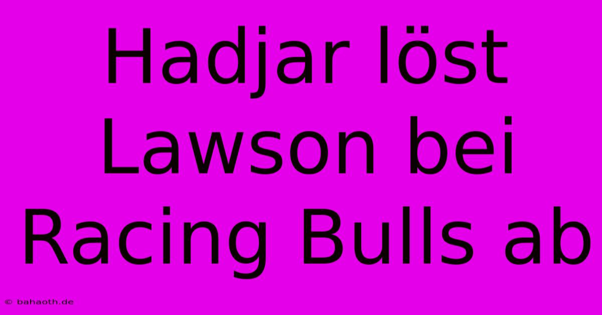 Hadjar Löst Lawson Bei Racing Bulls Ab