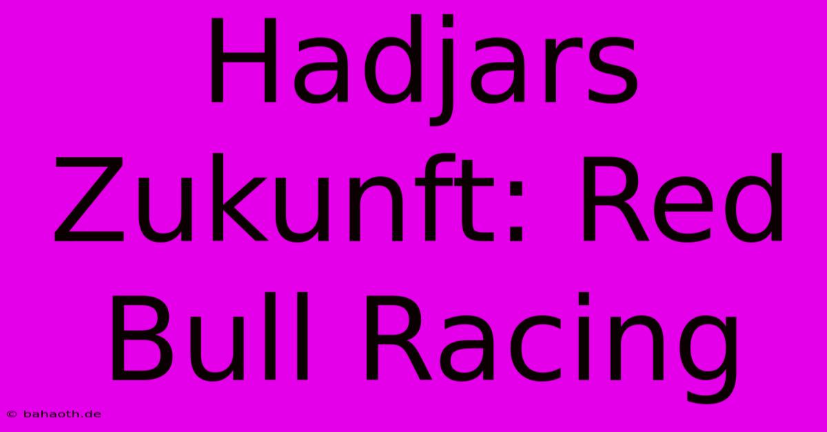 Hadjars Zukunft: Red Bull Racing