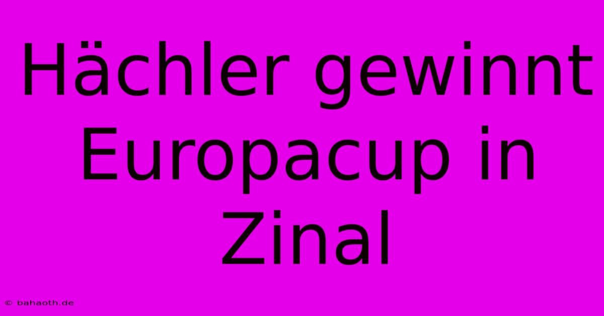 Hächler Gewinnt Europacup In Zinal