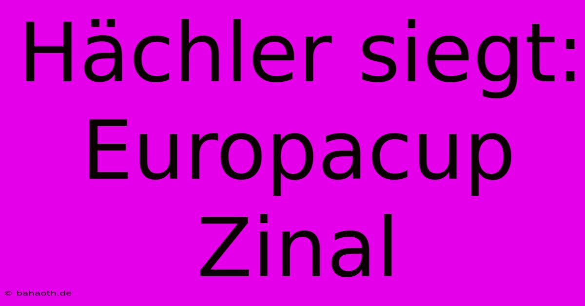 Hächler Siegt: Europacup Zinal