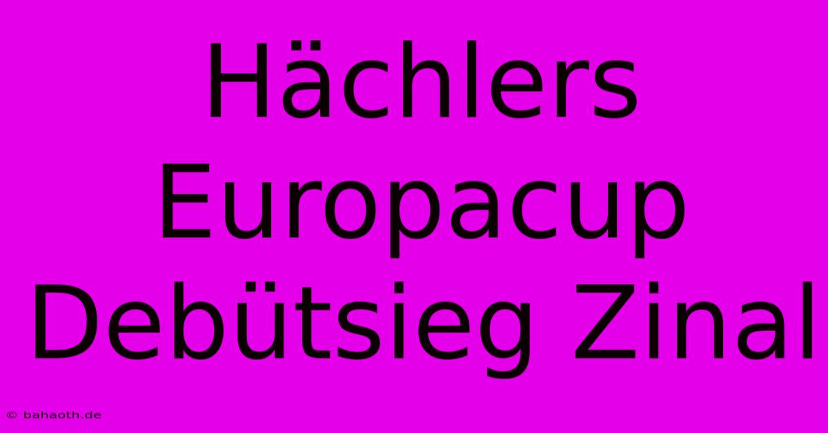 Hächlers Europacup Debütsieg Zinal