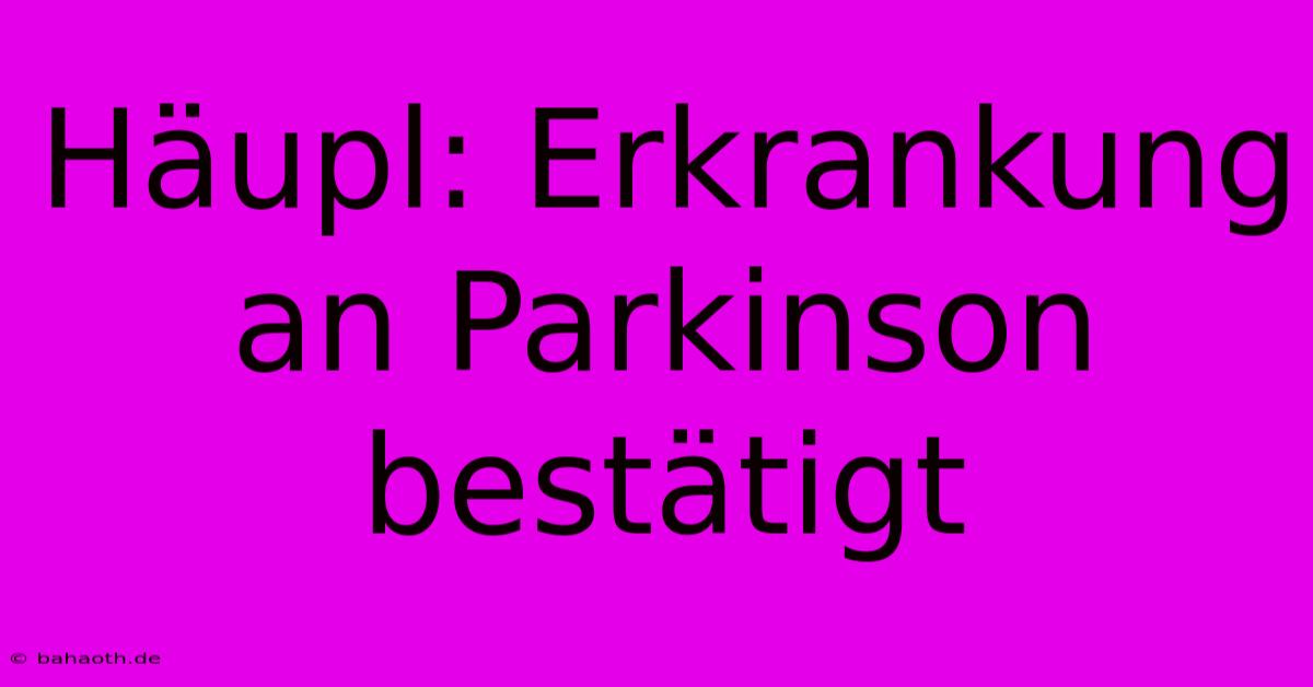 Häupl: Erkrankung An Parkinson Bestätigt