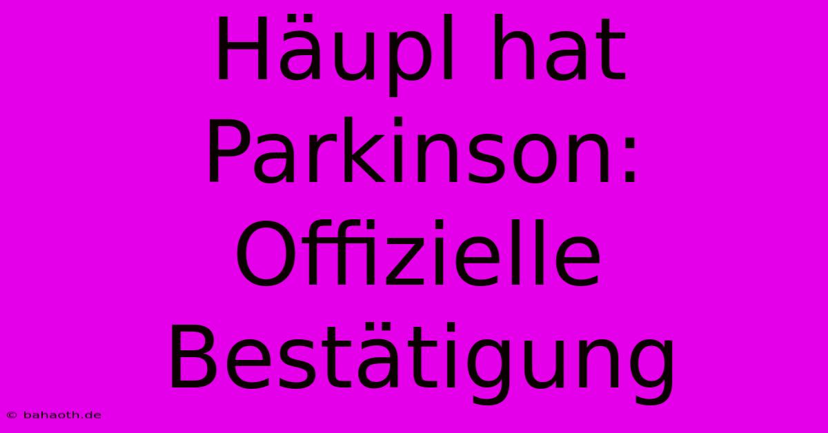 Häupl Hat Parkinson: Offizielle Bestätigung