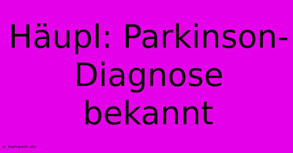 Häupl: Parkinson-Diagnose Bekannt