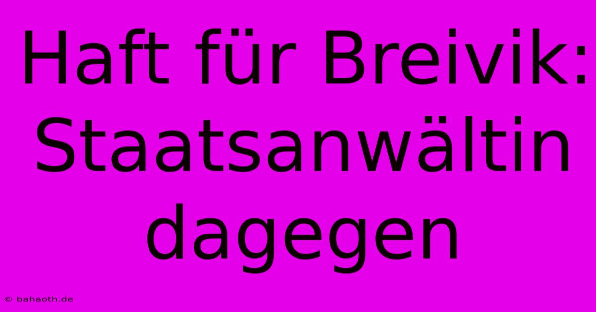 Haft Für Breivik: Staatsanwältin Dagegen