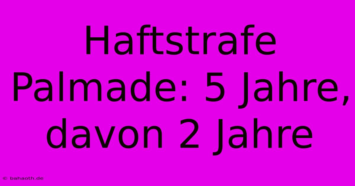 Haftstrafe Palmade: 5 Jahre, Davon 2 Jahre