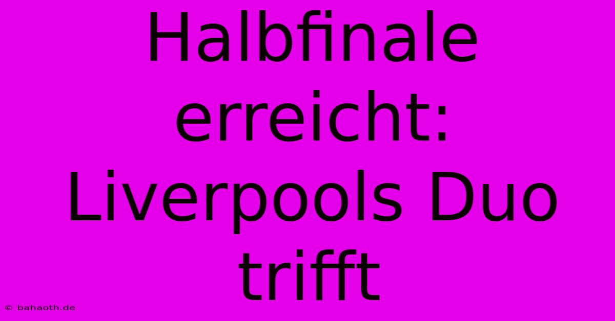 Halbfinale Erreicht: Liverpools Duo Trifft