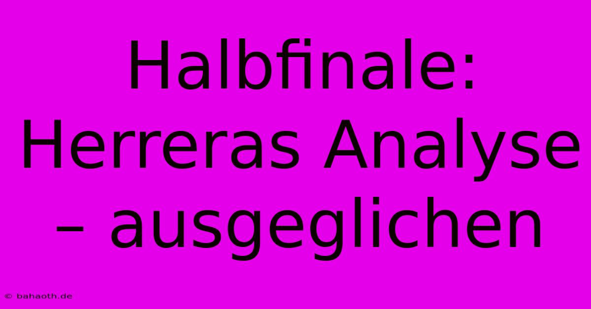 Halbfinale: Herreras Analyse – Ausgeglichen