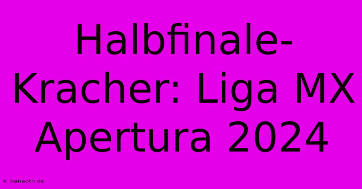 Halbfinale-Kracher: Liga MX Apertura 2024