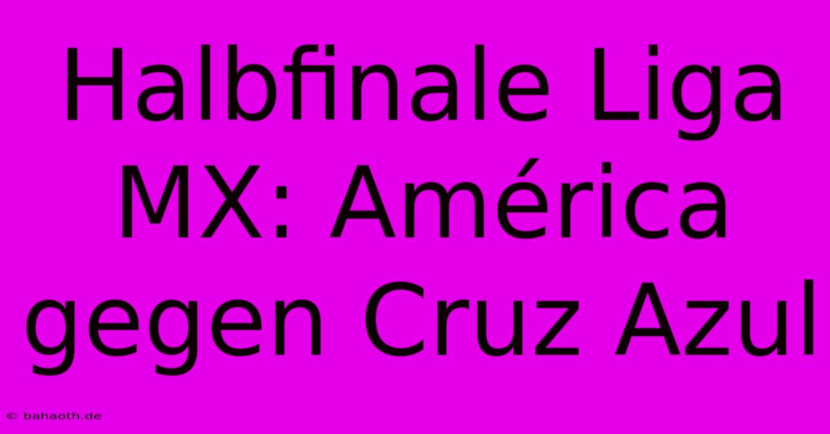 Halbfinale Liga MX: América Gegen Cruz Azul