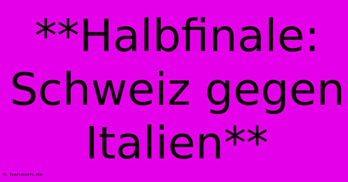 **Halbfinale: Schweiz Gegen Italien**