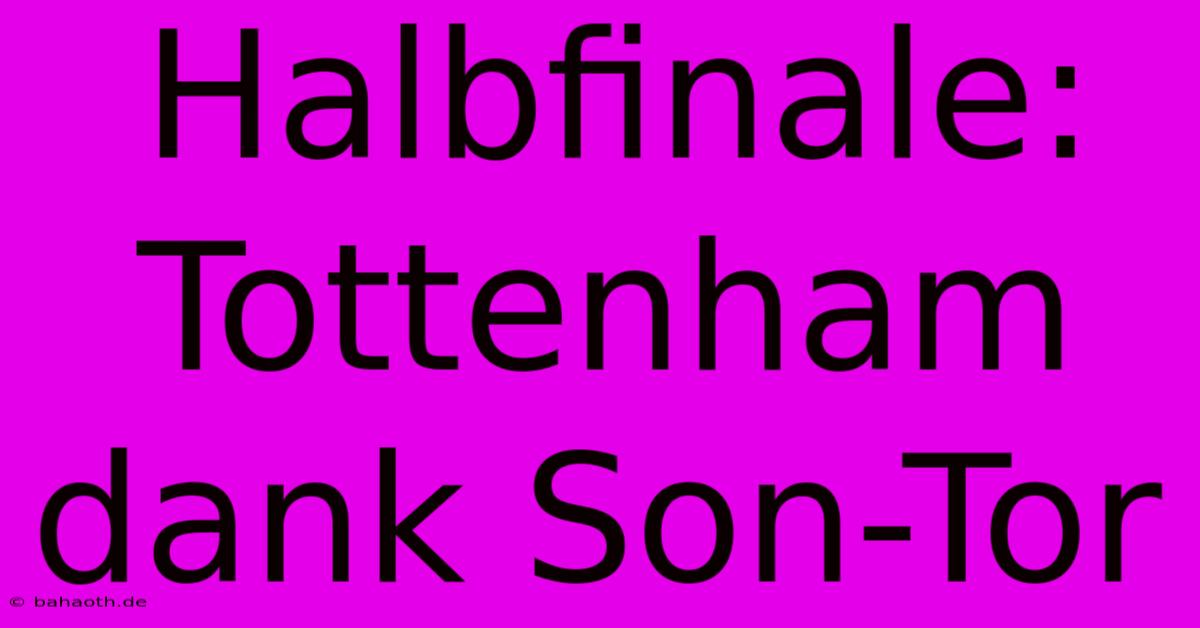 Halbfinale: Tottenham Dank Son-Tor