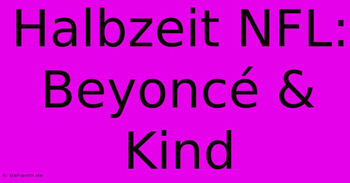 Halbzeit NFL: Beyoncé & Kind