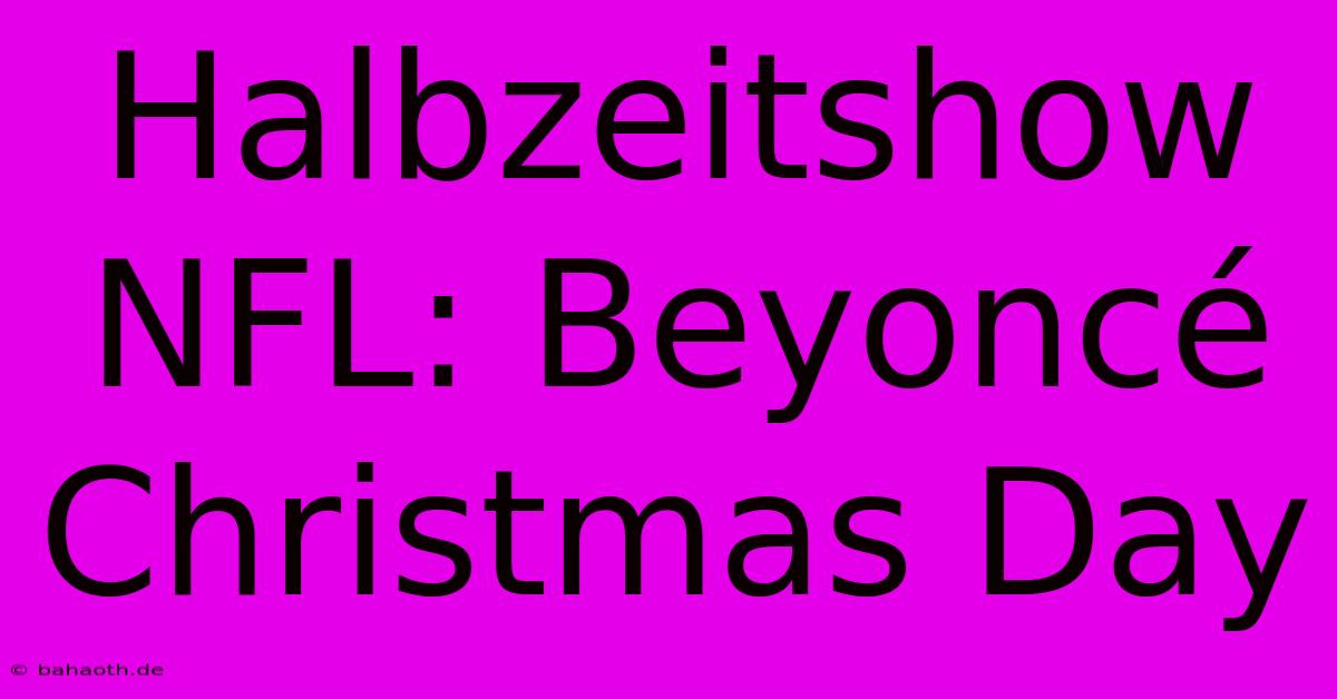 Halbzeitshow NFL: Beyoncé Christmas Day