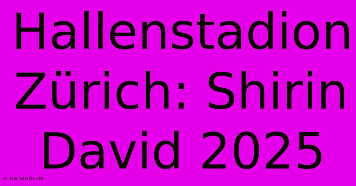 Hallenstadion Zürich: Shirin David 2025