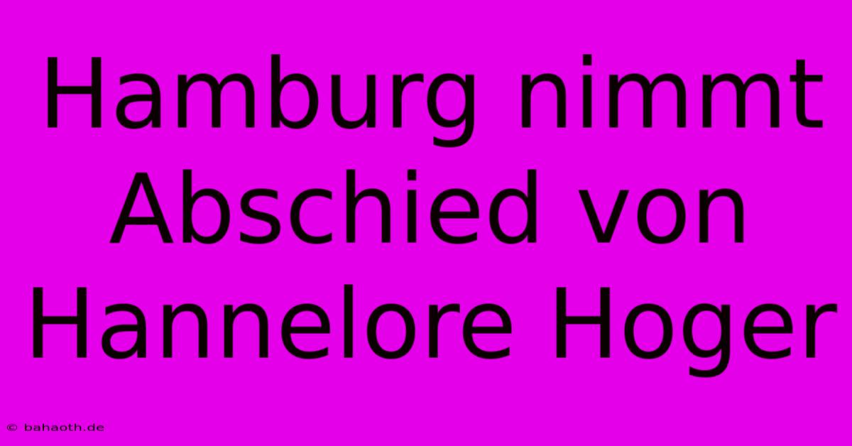 Hamburg Nimmt Abschied Von Hannelore Hoger